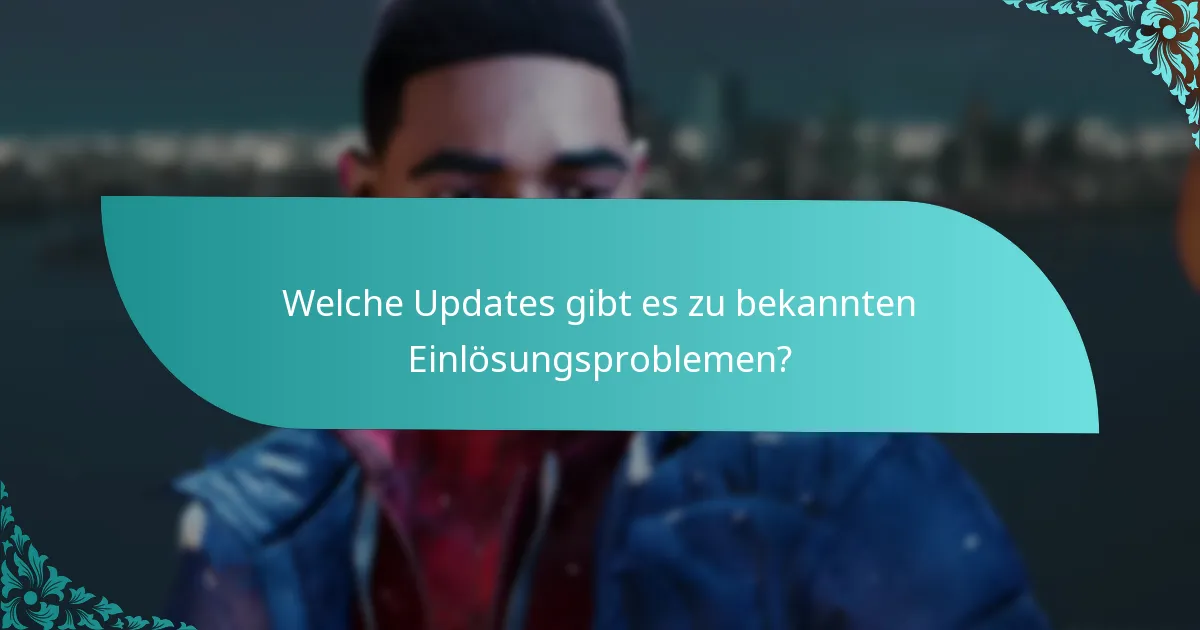 Welche Updates gibt es zu bekannten Einlösungsproblemen?